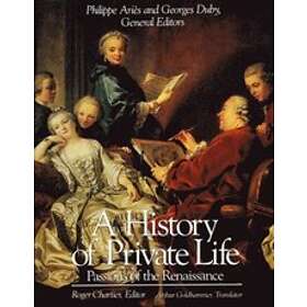 Roger Chartier: A History of Private Life: Volume III Passions the Renaissance