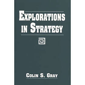 Colin S Gray: Explorations in Strategy