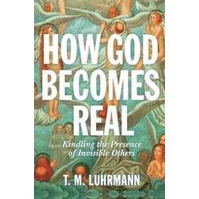 T M Luhrmann: How God Becomes Real