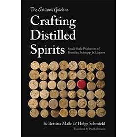 Bettina Malle, Helge Schmickl: The Artisan's Guide to Crafting Distilled Spirits