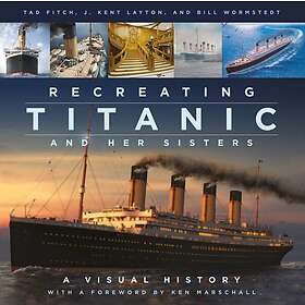 J Kent Layton, Tad Fitch, Bill Wormstedt: Recreating Titanic and Her Sisters