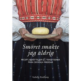 Isabelle Fredborg: Smöret smakte jag aldrig recept, berättelser och traditioner från svenska fäbodar
