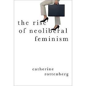 Catherine Rottenberg: The Rise of Neoliberal Feminism