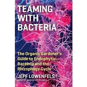 Jeff Lowenfels: Teaming with Bacteria: The Organic Gardener's Guide to Endophytic Bacteria and the Rhizophagy Cycle