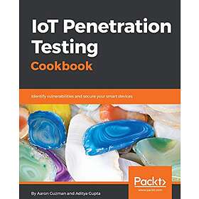 Aaron Guzman, Aditya Gupta: IoT Penetration Testing Cookbook