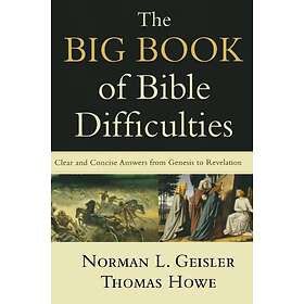 Norman L Geisler, Thomas Howe: The Big Book of Bible Difficulties Clear and Concise Answers from Genesis to Revelation