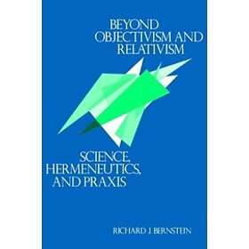 Richard J Bernstein: Beyond Objectivism and Relativism