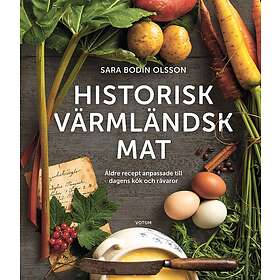 Sara Bodin Olsson: Historisk värmländsk mat Äldre recept anpassade till dagens kök och råvaror