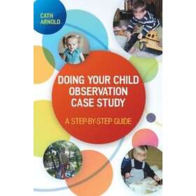 Cath Arnold: Doing Your Child Observation Case Study: A Step-by-Step Guide