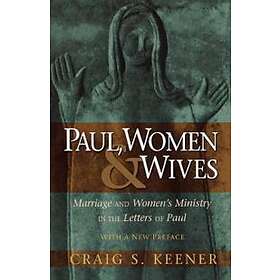 Craig S Keener: Paul, Women, and Wives Marriage Women`s Ministry in the Letters 