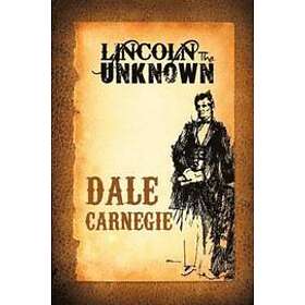Dale Carnegie: Lincoln the Unknown