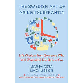Margareta Magnusson: The Swedish Art of Aging Exuberantly: Life Wisdom from Someone Who Will (Probably) Die Before You