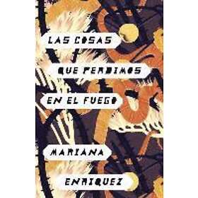Mariana Enriquez: Las Cosas Que Perdimos En El Fuego / Things We Lost in the Fire: Fire Spanish-Language Edition