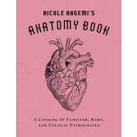 Nicole Angemi: Nicole Angemi's Anatomy Book: A Catalog of Familiar, Rare, and Un