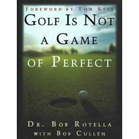 Robert Rotella, Bob Cullen: Golf Is Not A Game Of Perfect