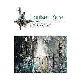 Louise Hävre: Det du inte ser