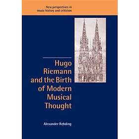 Alexander Rehding: Hugo Riemann and the Birth of Modern Musical Thought