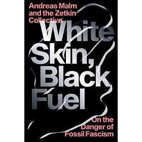 Andreas Malm, The Zetkin Collective: White Skin, Black Fuel