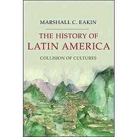 Marshall C Eakin: The History of Latin America