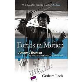 Graham Lock: Forces in Motion: Anthony Braxton and the Meta-reality of Creative Music