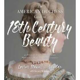 Lauren Stowell, Abby Cox: The American Duchess Guide to 18th Century Beauty