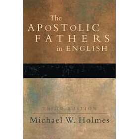 Michael W Holmes: The Apostolic Fathers Greek Texts and English Translations
