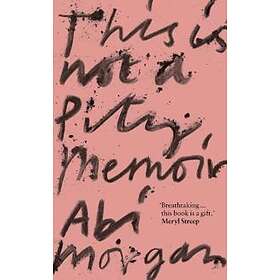 Abi Morgan: This is Not a Pity Memoir
