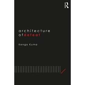 Kengo Kuma: Architecture of Defeat