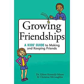 Eileen Kennedy-Moore, Christine McLaughlin: Growing Friendships: A Kids' Guide t