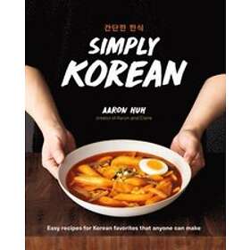 Aaron Huh: Simply Korean: Easy Recipes for Korean Favorites That Anyone Can Make