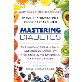 Cyrus Khambatta, Robby Barbaro: Mastering Diabetes: The Revolutionary Method to Reverse Insulin Resistance Permanently in Type 1, 1,5, 2, Pr