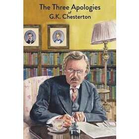 G K Chesterton: The Three Apologies of G.K. Chesterton: Heretics, Orthodoxy & Everlasting Man