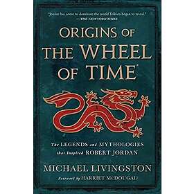 Origins of the Wheel of Time: The Legends and Mythologies That Inspired Robert Jordan