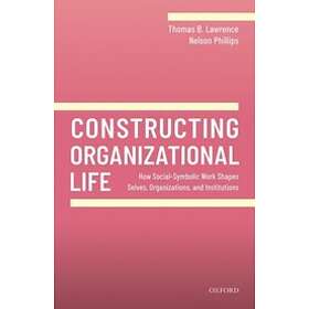 Thomas B Lawrence: Constructing Organizational Life