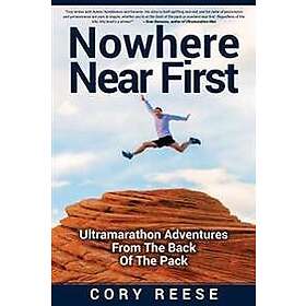 Cory Reese: Nowhere Near First: Ultramarathon Adventures From The Back Of Pack