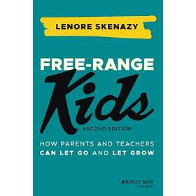 L Skenazy: Free-Range Kids How Parents and Teachers Can Let Go Grow