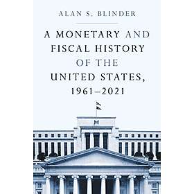 Alan S Blinder: A Monetary and Fiscal History of the United States, 1961-2021