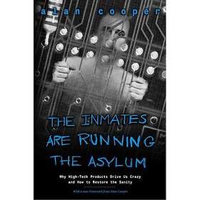 Alan Cooper: The Inmates Are Running the Asylum: Why High Tech Products Drive Us Crazy and How to Restore Sanity