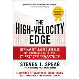 Steven Spear: The High-Velocity Edge: How Market Leaders Leverage Operational Excellence to Beat the Competition