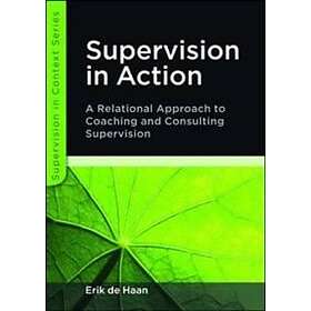 Supervision in Action: A Relational Approach to Coaching and Consulting Supervis