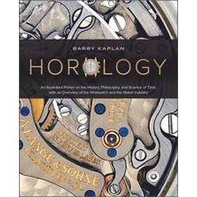 Barry B Kaplan: Horology: An Illustrated Primer on the History, Philosophy and Science of Time, with an Overview Wristwatch Watch Industry