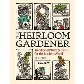 John Forti: Heirloom Gardener: Traditional Plants and Skills for the Modern World