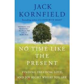 No Time Like the Present: Finding Freedom, Love, and Joy Right Where You Are