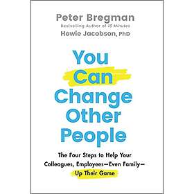 You Can Change Other People – The Four Steps to Help Your Colleagues, Employees Even Family Up Their Game
