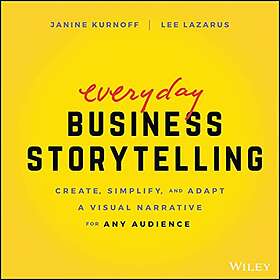 J Kurnoff: Everyday Business Storytelling Create, Simplify, and Adapt A Visual N