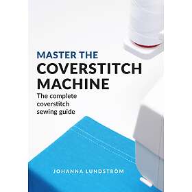 Johanna Lundström: Master The Coverstitch Machine: complete coverstitch sewing guide