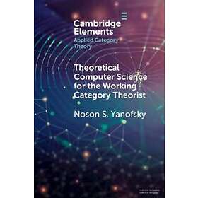 Noson S Yanofsky: Theoretical Computer Science for the Working Category Theorist