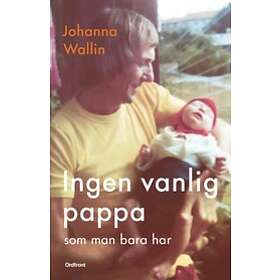 Johanna Wallin: Ingen vanlig pappa som man bara har