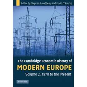 Stephen Broadberry: The Cambridge Economic History of Modern Europe: Volume 2, 1870 to the Present