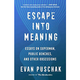 Escape Into Meaning: Essays on Superman, Public Benches, and Other Obsessions